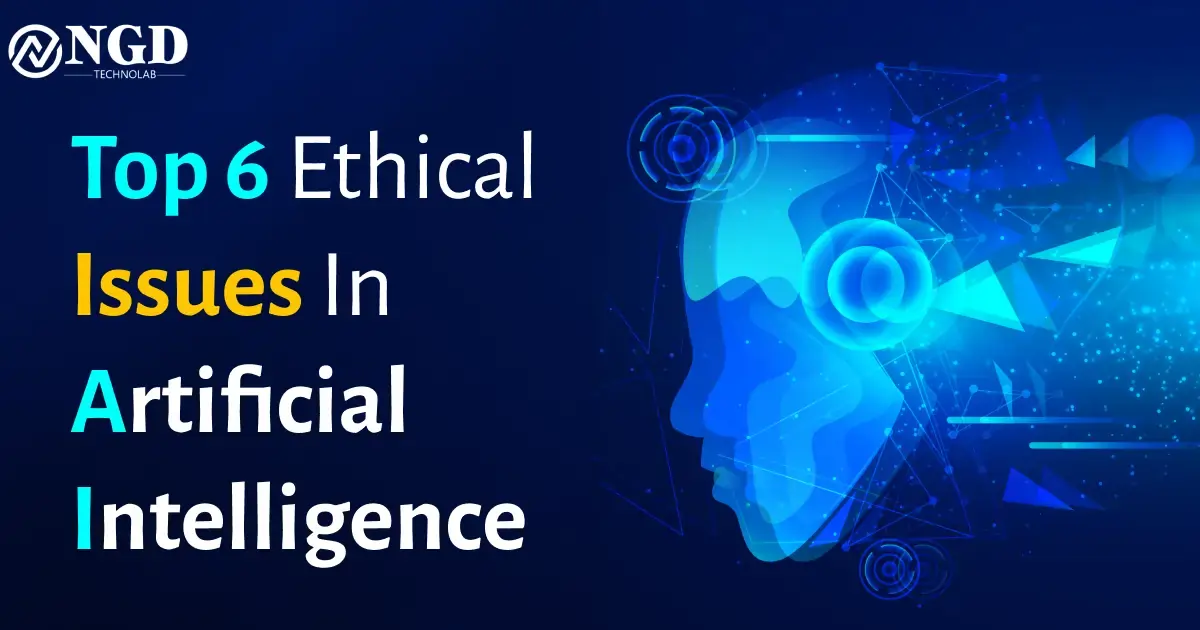 Top 6 Ethical Issues In Artificial Intelligence