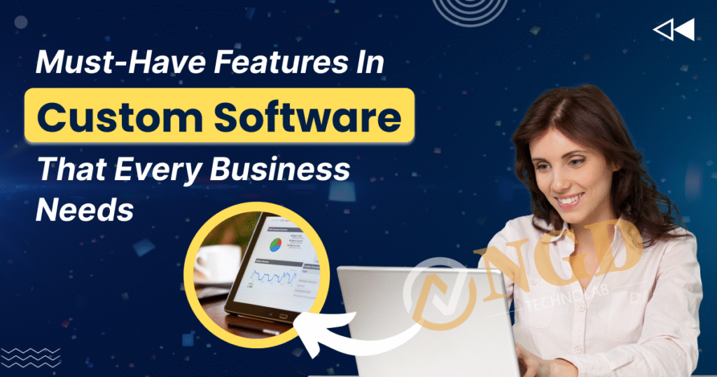 Must-Have Features in Custom Software That Every Business Needs