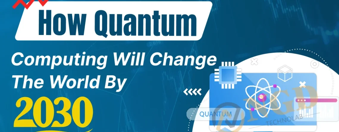 how quantum computing will change the world by 2030