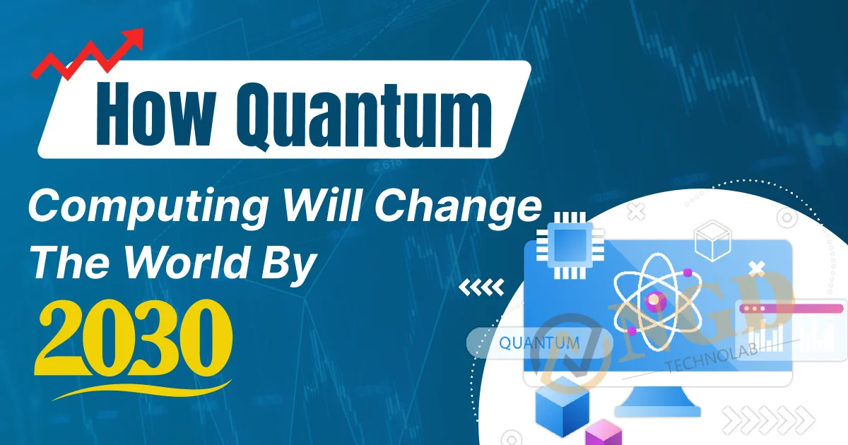 How Quantum Computing Will Change the World by 2030 - Web and Mobile ...
