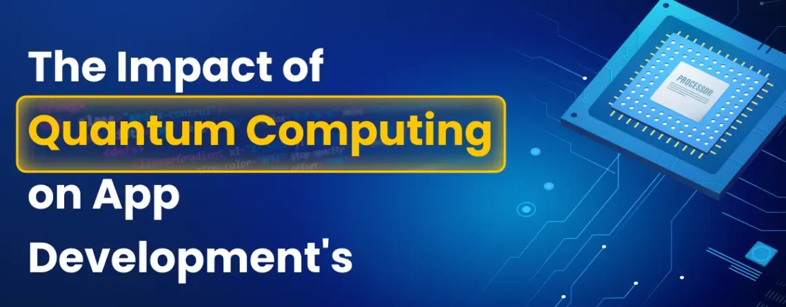the impact of quantum computing on app development’s future