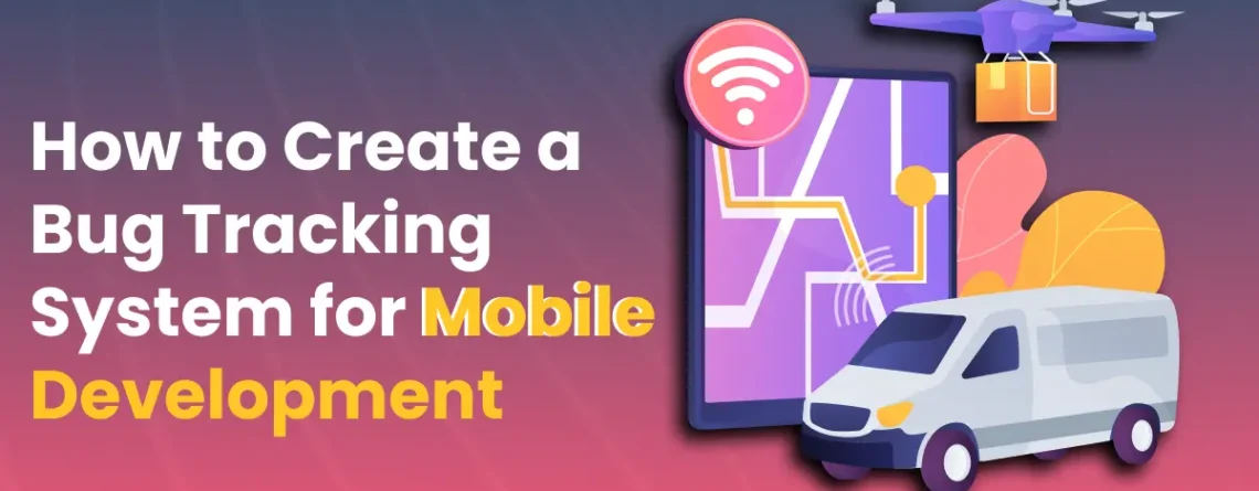 how to create a bug tracking system for mobile development