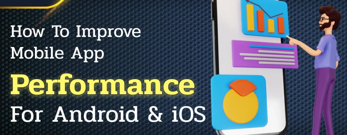 how to improve mobile app performance for android & ios?